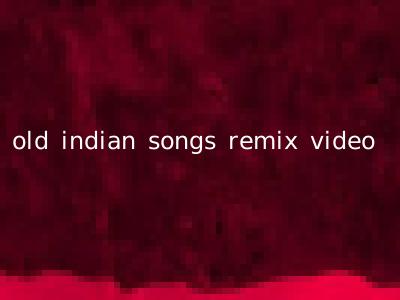 old indian songs remix video