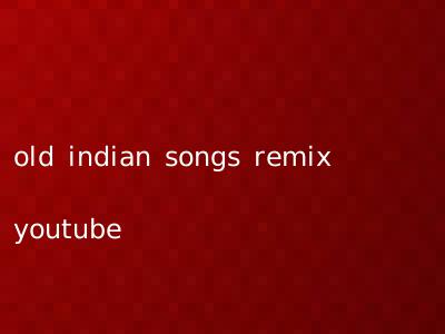 old indian songs remix youtube
