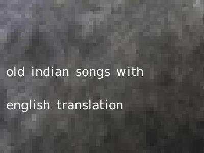old indian songs with english translation