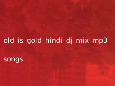 old is gold hindi dj mix mp3 songs