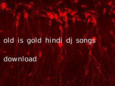 old is gold hindi dj songs download