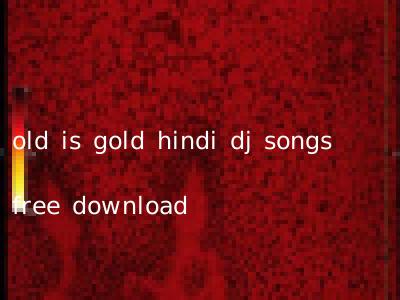 old is gold hindi dj songs free download