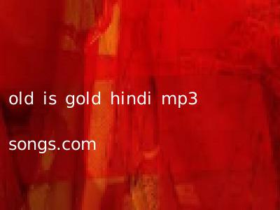old is gold hindi mp3 songs.com