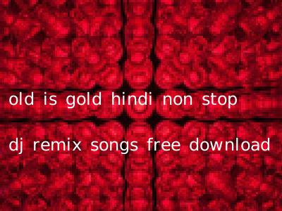 old is gold hindi non stop dj remix songs free download