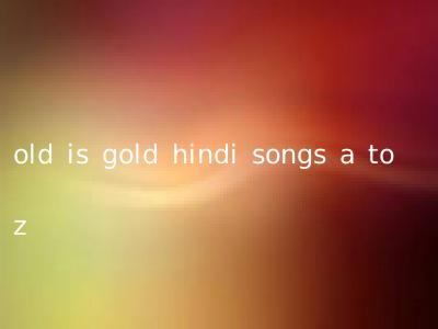 old is gold hindi songs a to z