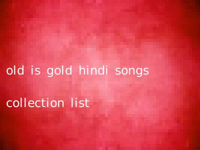 old is gold hindi songs collection list