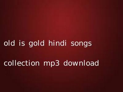old is gold hindi songs collection mp3 download