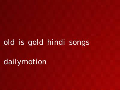 old is gold hindi songs dailymotion