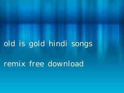 old is gold hindi songs remix free download