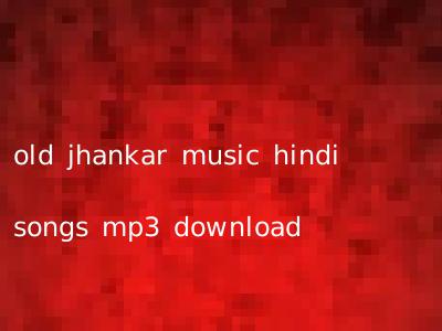 old jhankar music hindi songs mp3 download