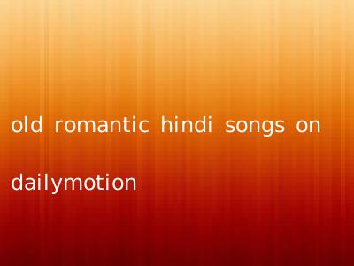 old romantic hindi songs on dailymotion