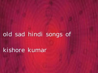 old sad hindi songs of kishore kumar