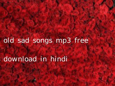 old sad songs mp3 free download in hindi