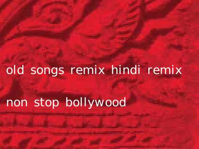 old songs remix hindi remix non stop bollywood
