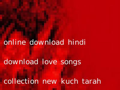 online download hindi download love songs collection new kuch tarah