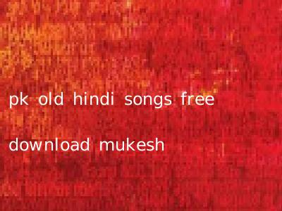 pk old hindi songs free download mukesh