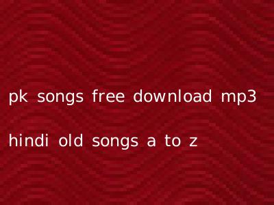 pk songs free download mp3 hindi old songs a to z