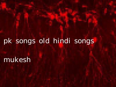 pk songs old hindi songs mukesh