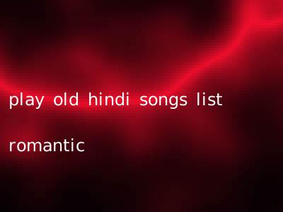 play old hindi songs list romantic