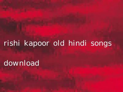 rishi kapoor old hindi songs download