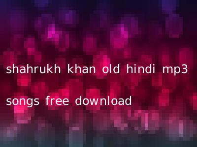 shahrukh khan old hindi mp3 songs free download
