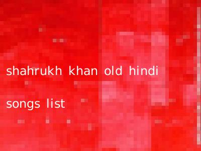 shahrukh khan old hindi songs list
