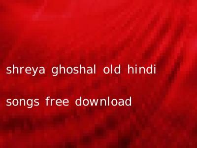 shreya ghoshal old hindi songs free download