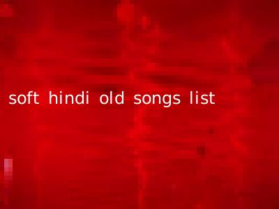soft hindi old songs list
