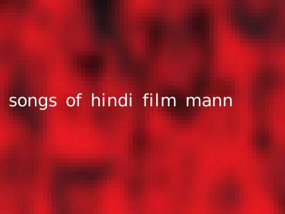 songs of hindi film mann
