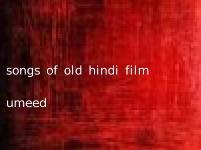 songs of old hindi film umeed