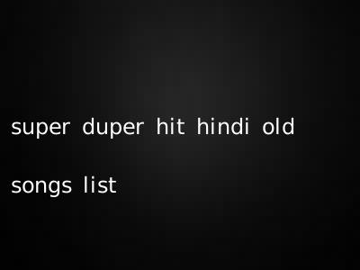 super duper hit hindi old songs list