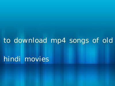 to download mp4 songs of old hindi movies
