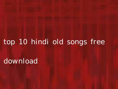 top 10 hindi old songs free download