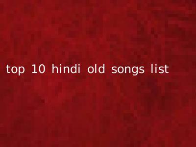 top 10 hindi old songs list