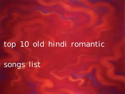 top 10 old hindi romantic songs list