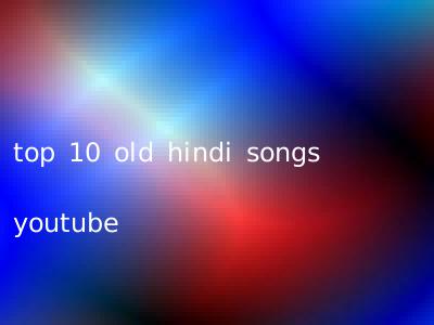 top 10 old hindi songs youtube