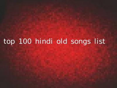 top 100 hindi old songs list