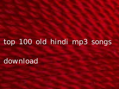 top 100 old hindi mp3 songs download
