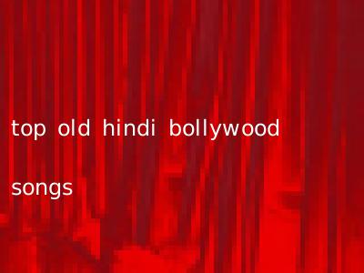 top old hindi bollywood songs