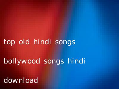 top old hindi songs bollywood songs hindi download