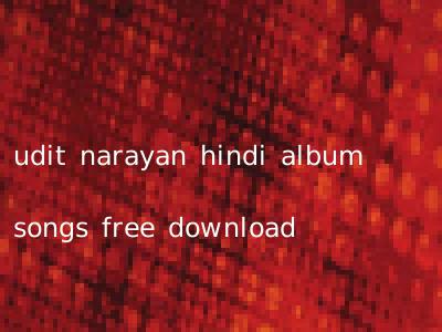 udit narayan hindi album songs free download