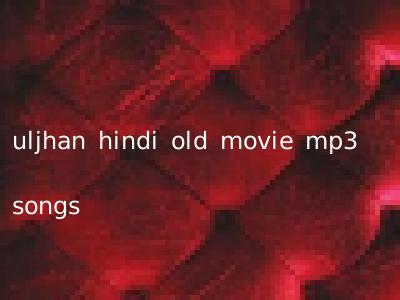 uljhan hindi old movie mp3 songs