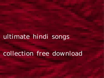 ultimate hindi songs collection free download