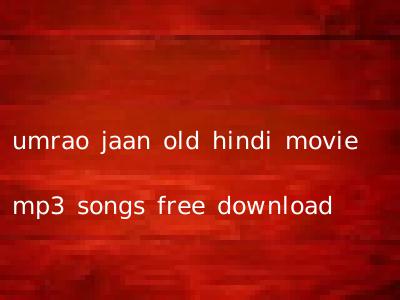 umrao jaan old hindi movie mp3 songs free download