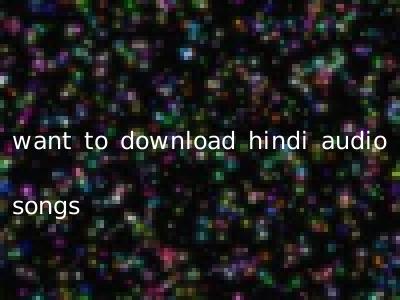 want to download hindi audio songs