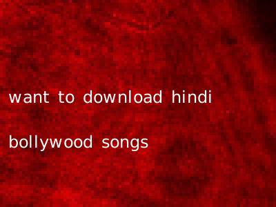 want to download hindi bollywood songs