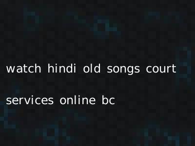 watch hindi old songs court services online bc