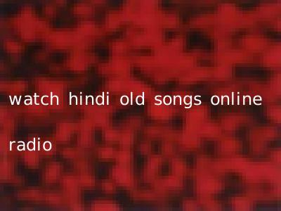 watch hindi old songs online radio