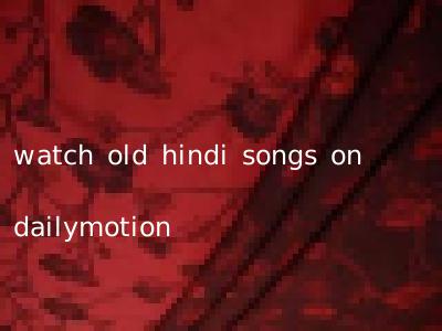 watch old hindi songs on dailymotion