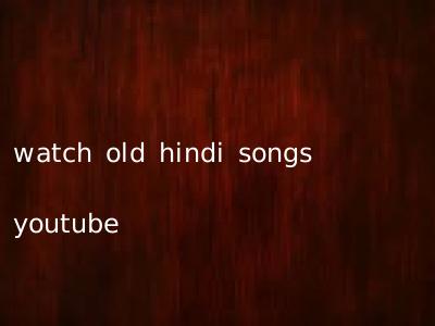 watch old hindi songs youtube